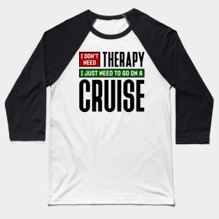 I don't need therapy, I just need to go on a cruise Baseball T-Shirt